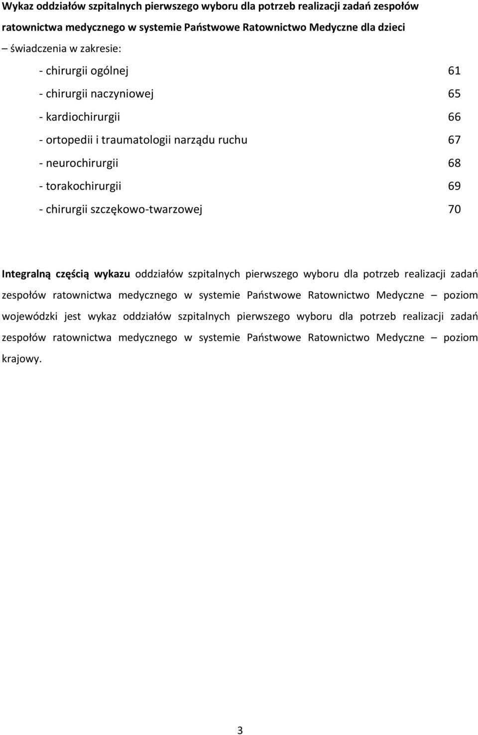 szczękowo-twarzowej 70 Integralną częścią wykazu oddziałów szpitalnych pierwszego wyboru dla potrzeb realizacji zadań zespołów ratownictwa medycznego w systemie Państwowe