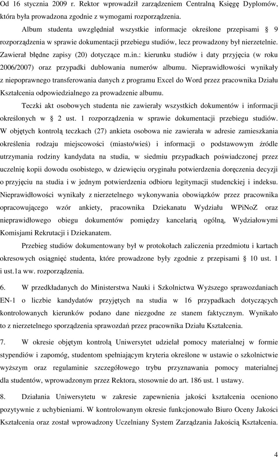 Zawierał błędne zapisy (20) dotyczące m.in.: kierunku studiów i daty przyjęcia (w roku 2006/2007) oraz przypadki dublowania numerów albumu.