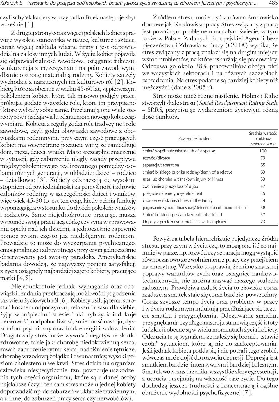 W życiu kobiet pojawiła się odpowiedzialność zawodowa, osiąganie sukcesu, konkurencja z mężczyznami na polu zawodowym, dbanie o stronę materialną rodziny.