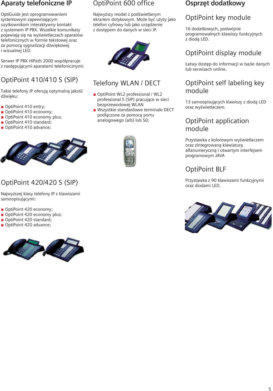 Serwer IP PBX HiPath 2000 współpracuje z następującymi aparatami telefonicznymi: OptiPoint 410/410 S (SIP) Takie telefony IP oferują optymalną jakość dźwięku: OptiPoint 410 entry; OptiPoint 410