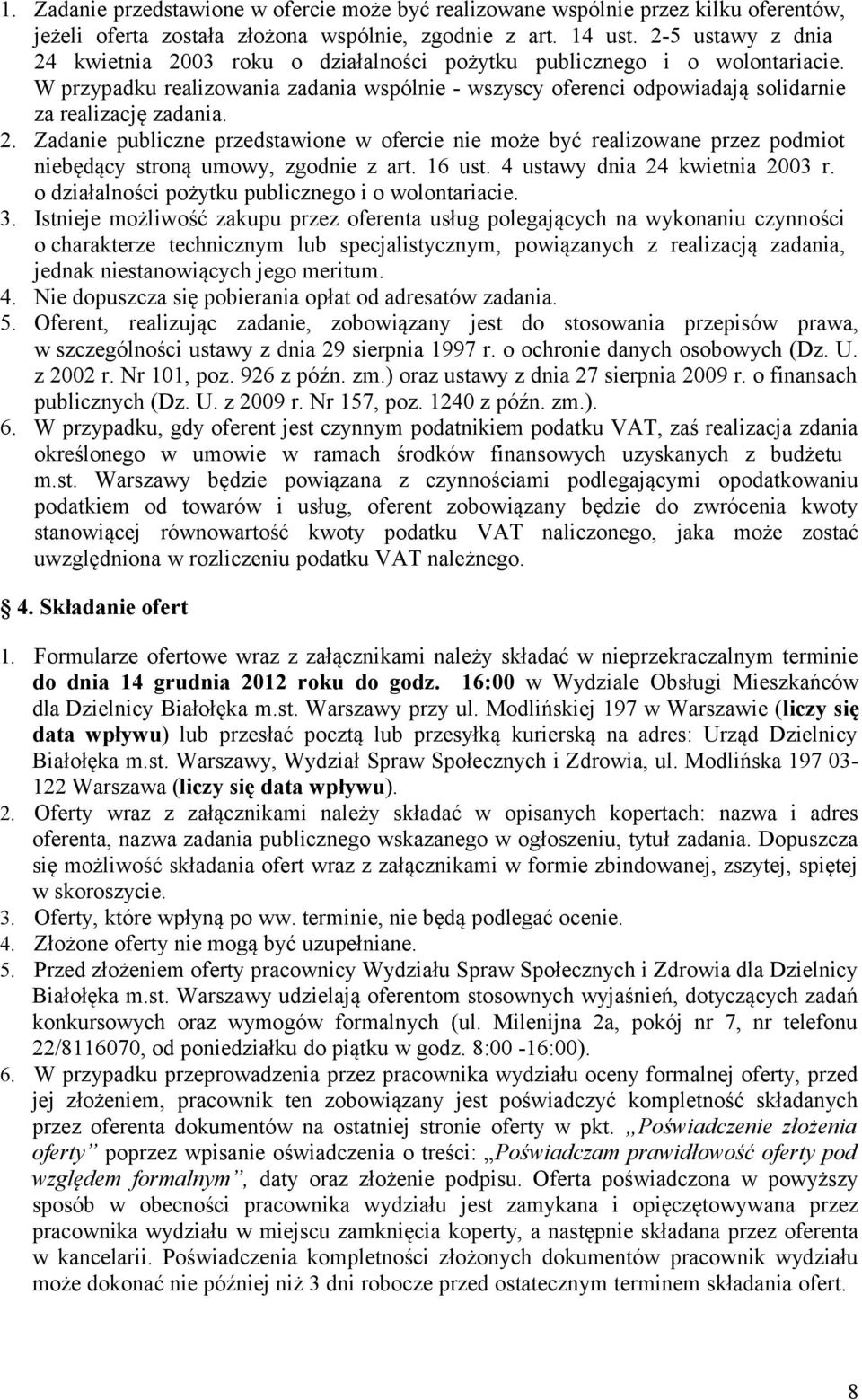 2. Zadanie publiczne przedstawione w ofercie nie może być realizowane przez podmiot niebędący stroną umowy, zgodnie z art. 16 ust. 4 ustawy dnia 24 kwietnia 2003 r.