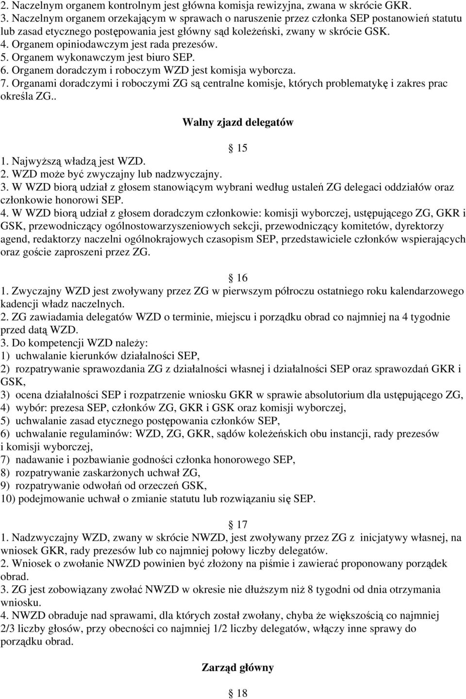 Organem opiniodawczym jest rada prezesów. 5. Organem wykonawczym jest biuro SEP. 6. Organem doradczym i roboczym WZD jest komisja wyborcza. 7.