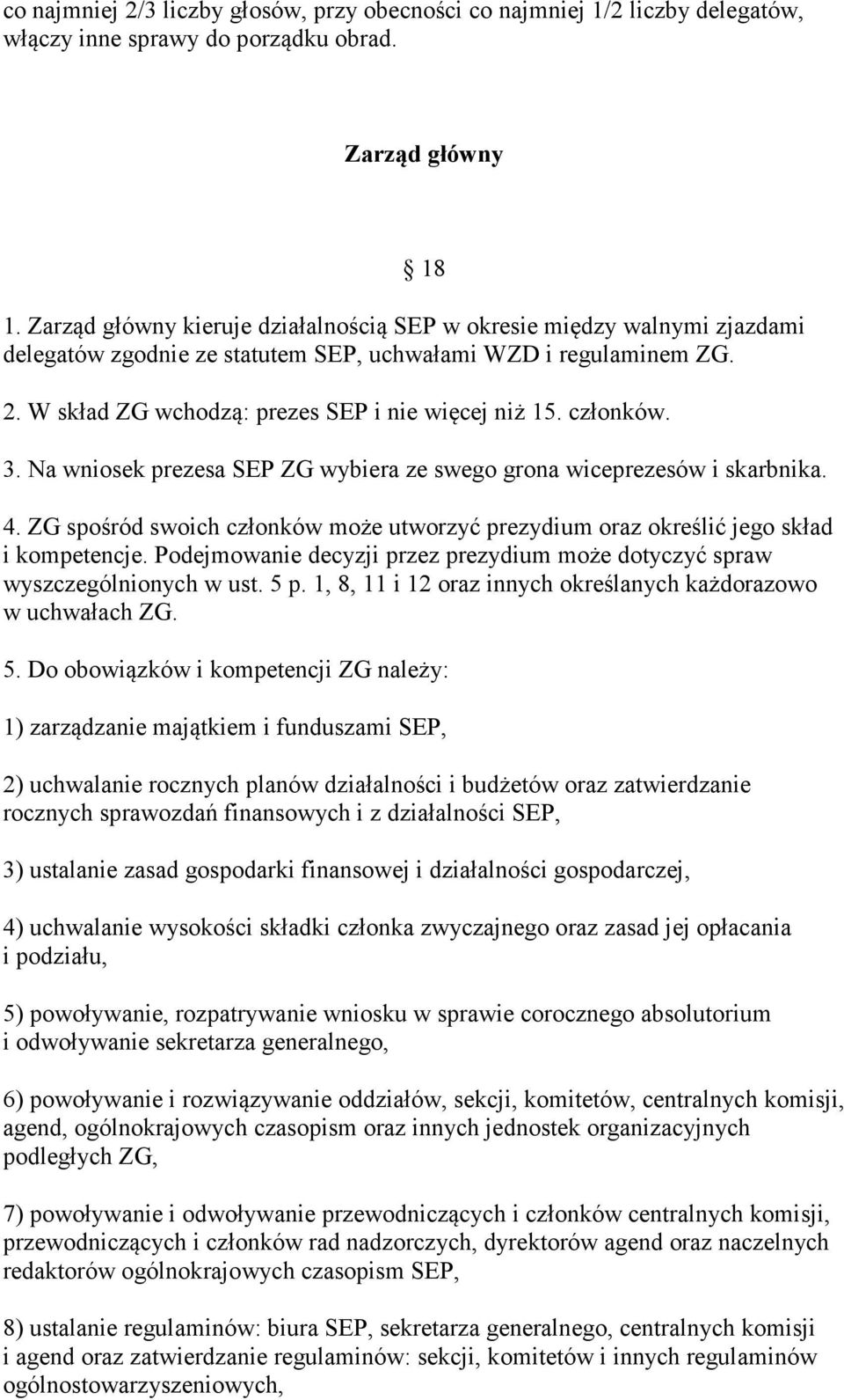 członków. 3. Na wniosek prezesa SEP ZG wybiera ze swego grona wiceprezesów i skarbnika. 4. ZG spośród swoich członków może utworzyć prezydium oraz określić jego skład i kompetencje.