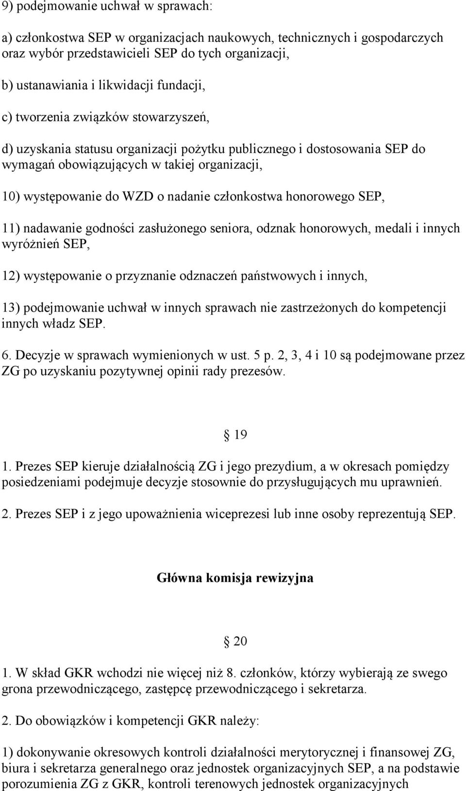 członkostwa honorowego SEP, 11) nadawanie godności zasłużonego seniora, odznak honorowych, medali i innych wyróżnień SEP, 12) występowanie o przyznanie odznaczeń państwowych i innych, 13)