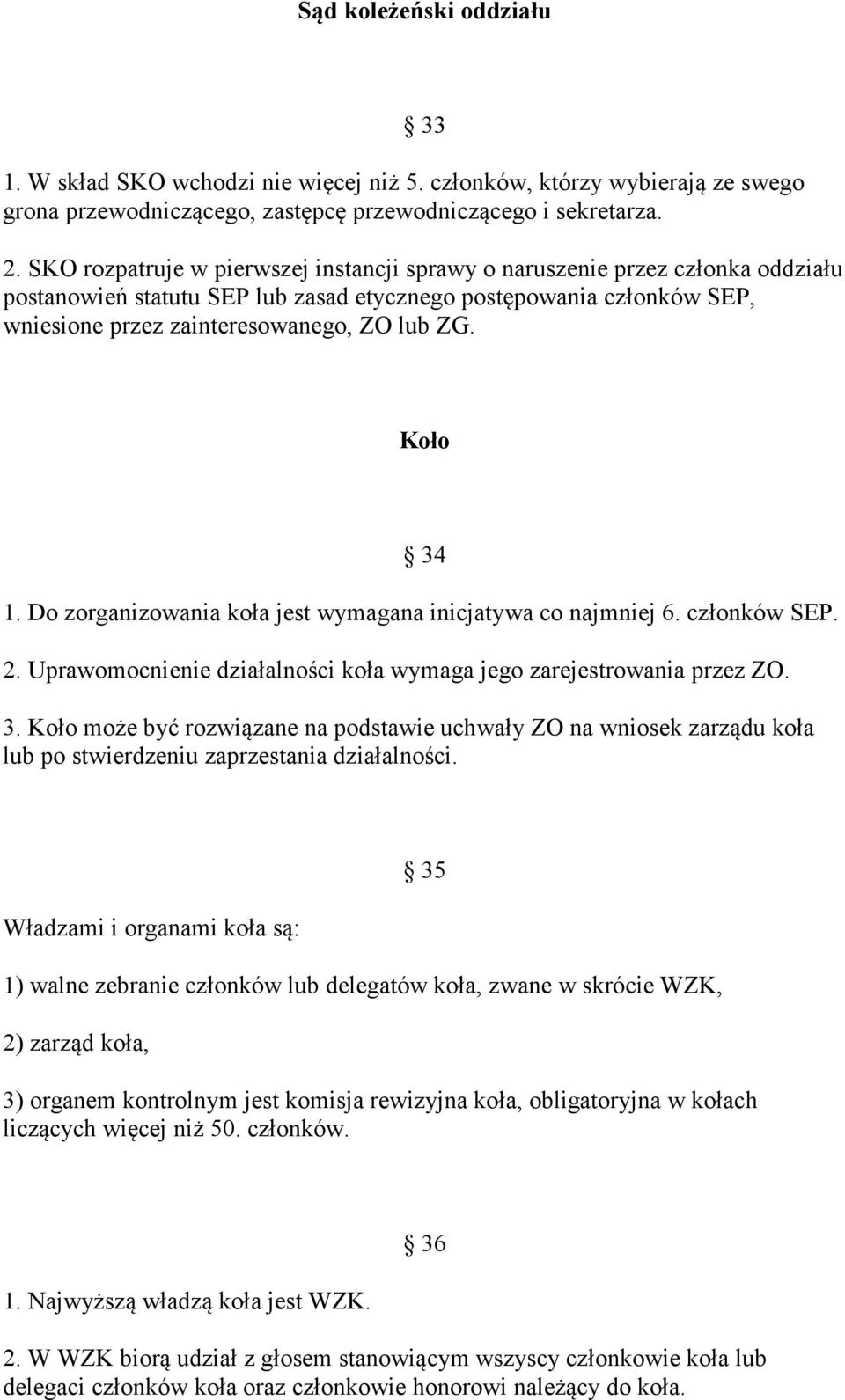 Koło 34 1. Do zorganizowania koła jest wymagana inicjatywa co najmniej 6. członków SEP. 2. Uprawomocnienie działalności koła wymaga jego zarejestrowania przez ZO. 3. Koło może być rozwiązane na podstawie uchwały ZO na wniosek zarządu koła lub po stwierdzeniu zaprzestania działalności.