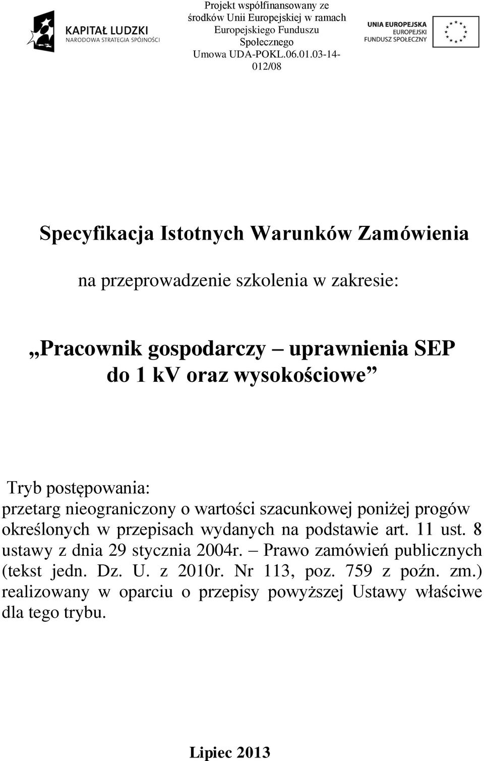 wysokościowe Tryb postępowania: przetarg nieograniczony o wartości szacunkowej poniżej progów określonych w przepisach wydanych na podstawie art. 11 ust.