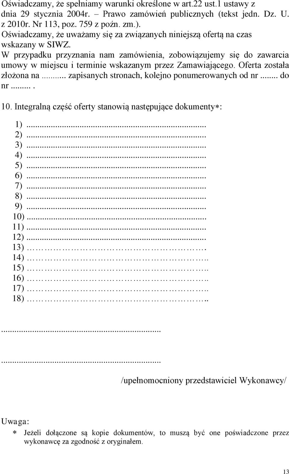 W przypadku przyznania nam zamówienia, zobowiązujemy się do zawarcia umowy w miejscu i terminie wskazanym przez Zamawiającego. Oferta została złożona na.