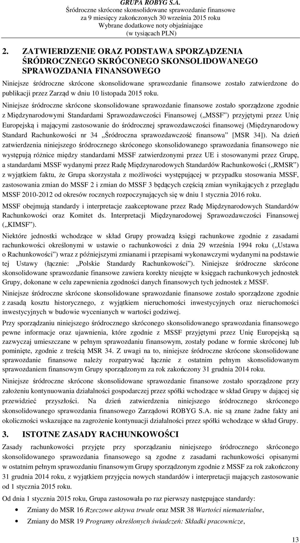 Niniejsze śródroczne skrócone skonsolidowane sprawozdanie finansowe zostało sporządzone zgodnie z Międzynarodowymi Standardami Sprawozdawczości Finansowej ( MSSF ) przyjętymi przez Unię Europejską i