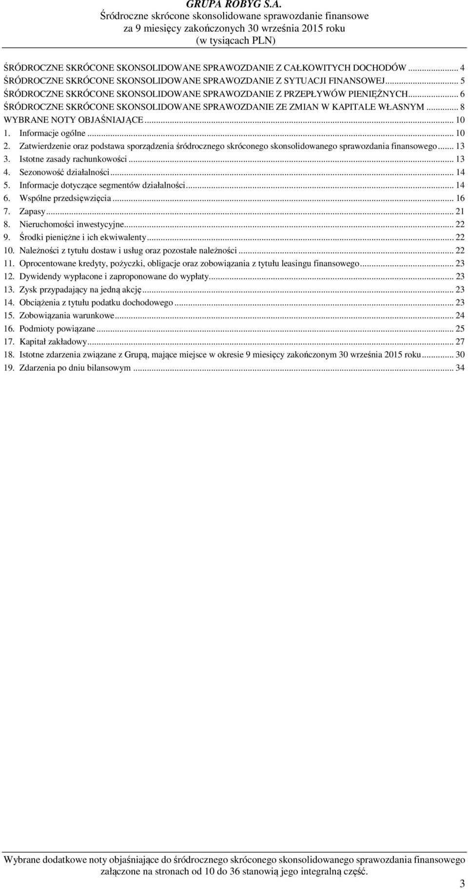 Informacje ogólne... 10 2. Zatwierdzenie oraz podstawa sporządzenia śródrocznego skróconego skonsolidowanego sprawozdania finansowego... 13 3. Istotne zasady rachunkowości... 13 4.