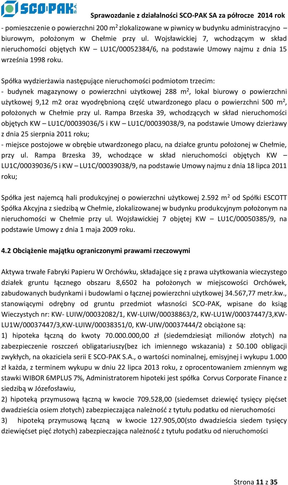 Spółka wydzierżawia następujące nieruchomości podmiotom trzecim: - budynek magazynowy o powierzchni użytkowej 288 m 2, lokal biurowy o powierzchni użytkowej 9,12 m2 oraz wyodrębnioną część