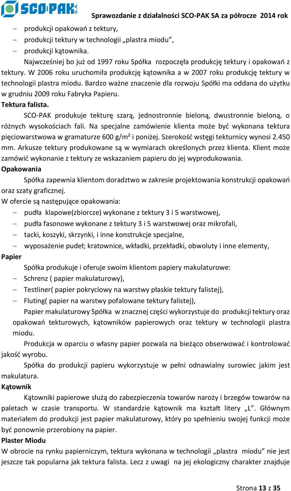 Bardzo ważne znaczenie dla rozwoju Spółki ma oddana do użytku w grudniu 2009 roku Fabryka Papieru. Tektura falista.