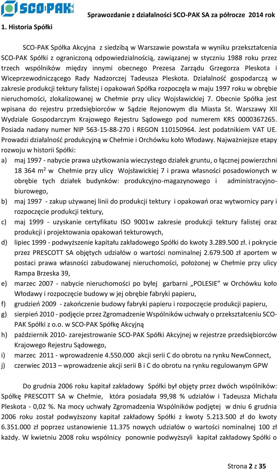 Działalność gospodarczą w zakresie produkcji tektury falistej i opakowań Spółka rozpoczęła w maju 1997 roku w obrębie nieruchomości, zlokalizowanej w Chełmie przy ulicy Wojsławickiej 7.