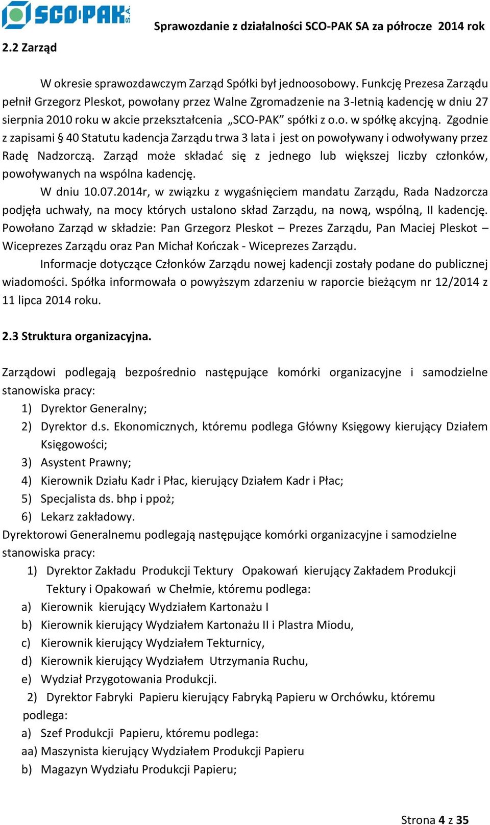 Zgodnie z zapisami 40 Statutu kadencja Zarządu trwa 3 lata i jest on powoływany i odwoływany przez Radę Nadzorczą.