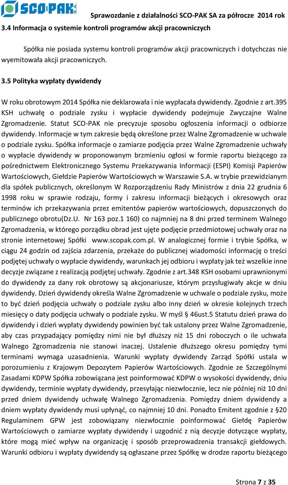 395 KSH uchwałę o podziale zysku i wypłacie dywidendy podejmuje Zwyczajne Walne Zgromadzenie. Statut SCO-PAK nie precyzuje sposobu ogłoszenia informacji o odbiorze dywidendy.