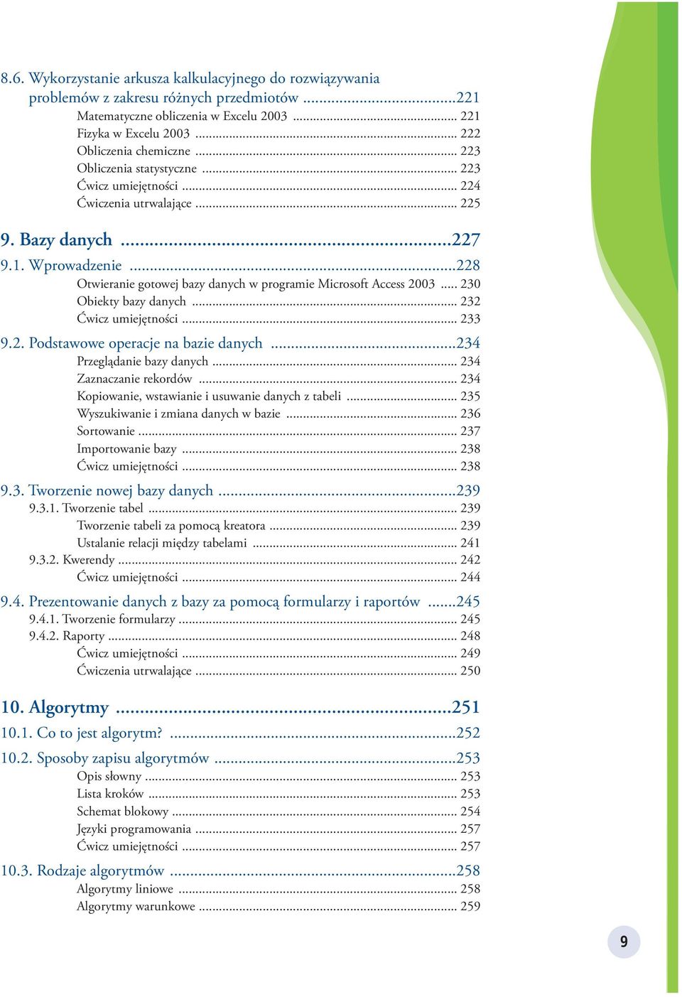 ..228 Otwieranie gotowej bazy danych w programie Microsoft Access 2003... 230 Obiekty bazy danych... 232 Ćwicz umiejętności... 233 9.2. Podstawowe operacje na bazie danych.