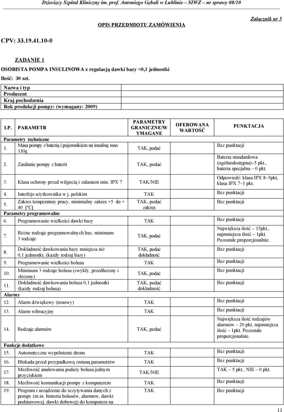 110g PARAMETRY GRANICZNE/W YMAGANE 2. Zasilanie pompy z baterii 3. Klasa ochrony przed wilgocią i zalaniem min. IPX 7 /NIE OFEROWANA WARTOŚĆ PUNKTACJA Bateria standardowa (ogólnodostępna) 5 pkt.