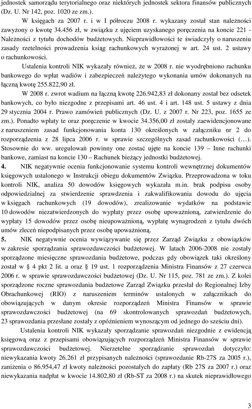 Nieprawidłowości te świadczyły o naruszeniu zasady rzetelności prowadzenia ksiąg rachunkowych wyraŝonej w art. 24 ust. 2 ustawy o rachunkowości. Ustalenia kontroli NIK wykazały równieŝ, Ŝe w 2008 r.