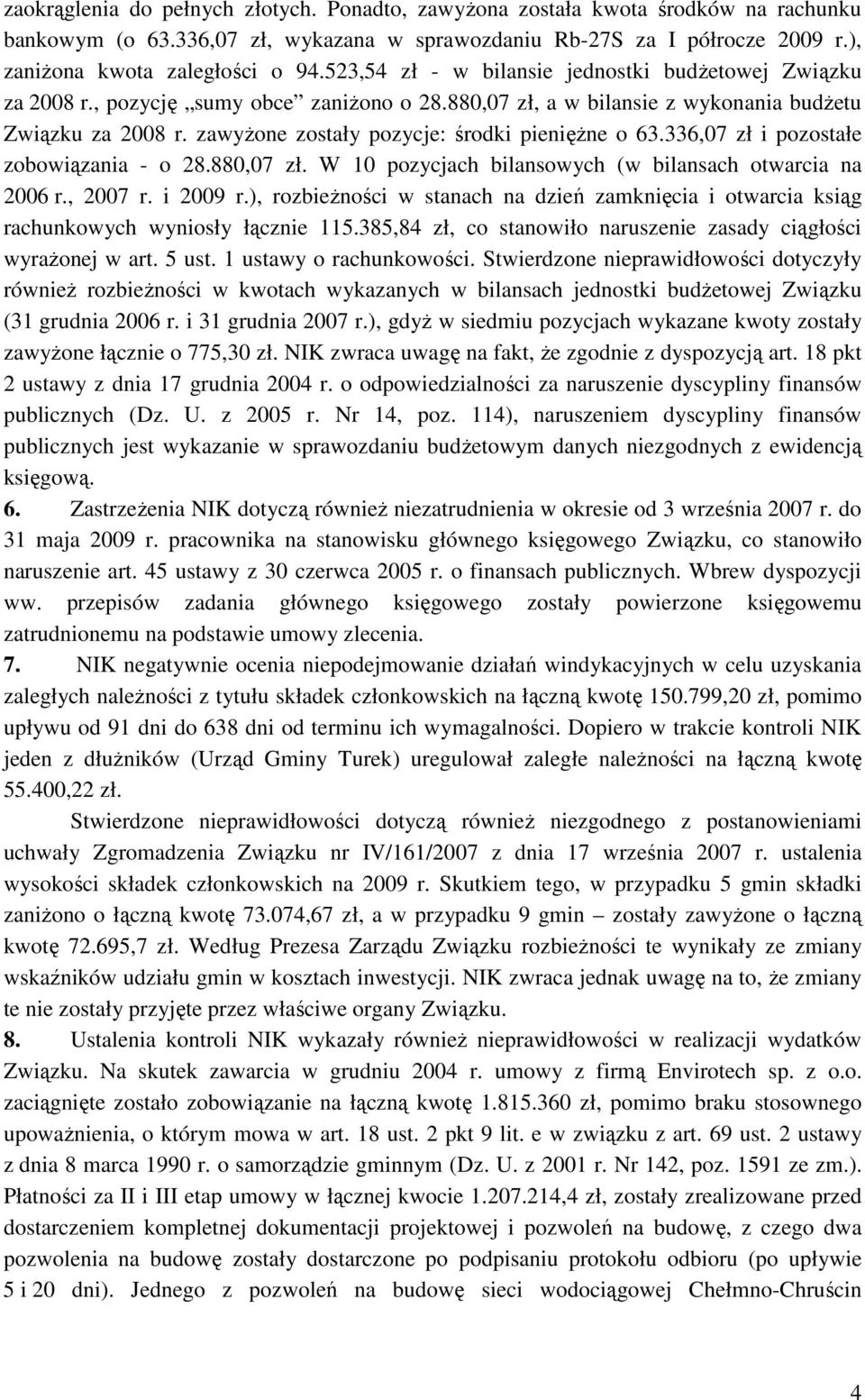 zawyŝone zostały pozycje: środki pienięŝne o 63.336,07 zł i pozostałe zobowiązania - o 28.880,07 zł. W 10 pozycjach bilansowych (w bilansach otwarcia na 2006 r., 2007 r. i 2009 r.