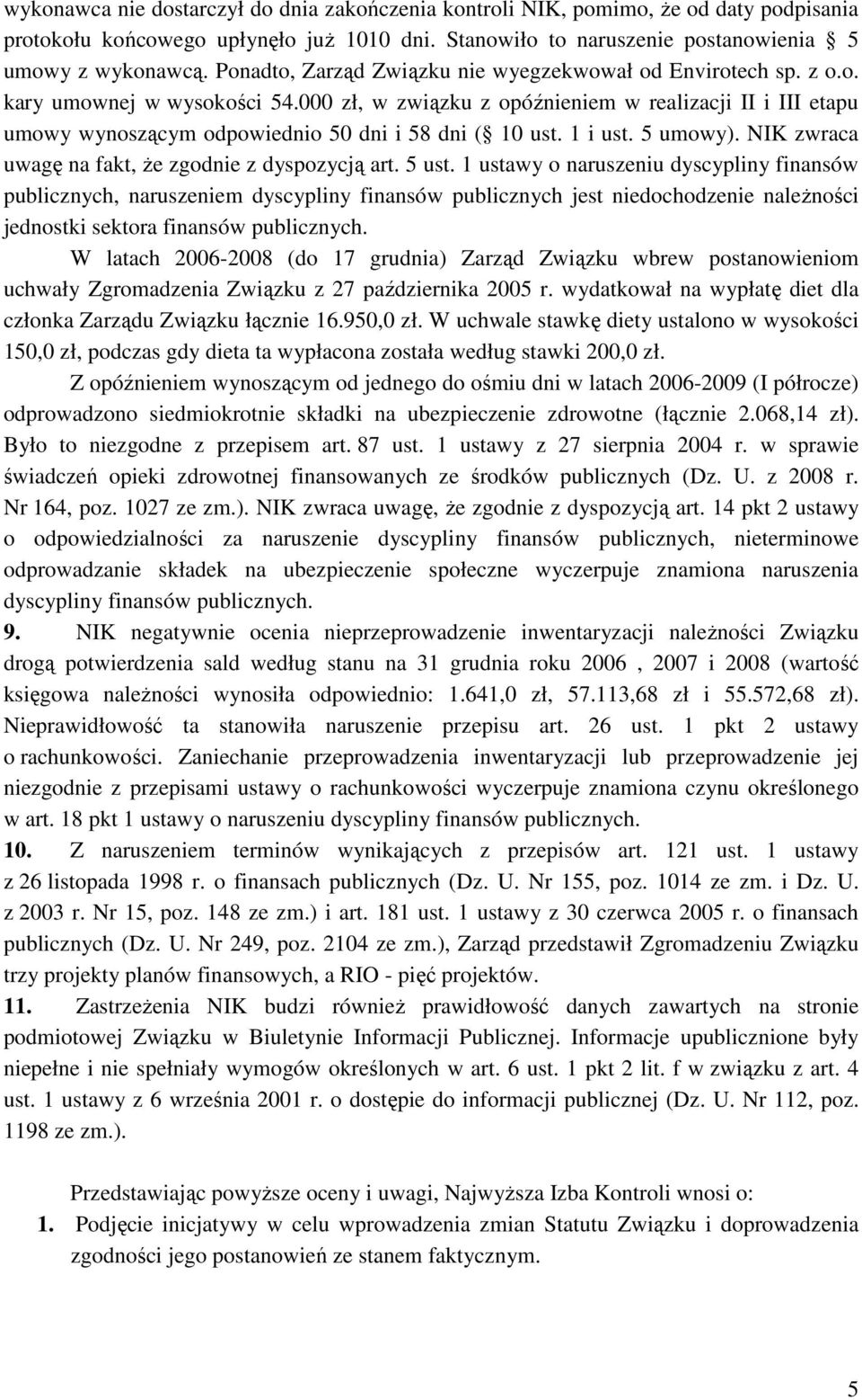 000 zł, w związku z opóźnieniem w realizacji II i III etapu umowy wynoszącym odpowiednio 50 dni i 58 dni ( 10 ust. 1 i ust. 5 umowy). NIK zwraca uwagę na fakt, Ŝe zgodnie z dyspozycją art. 5 ust.