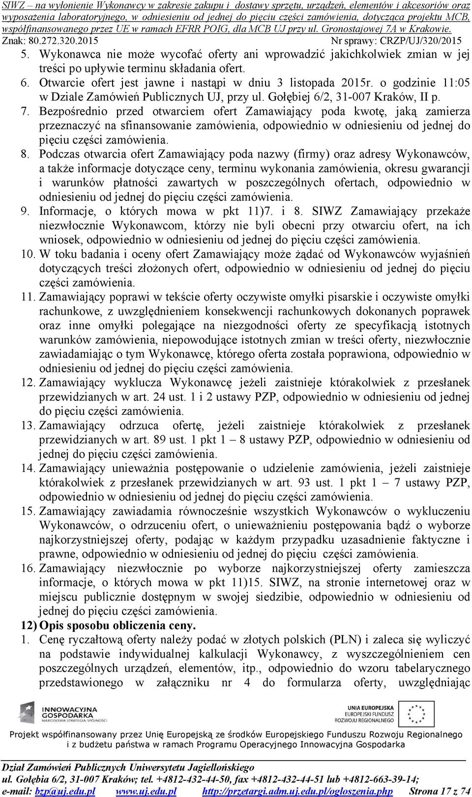 Bezpośrednio przed otwarciem ofert Zamawiający poda kwotę, jaką zamierza przeznaczyć na sfinansowanie zamówienia, odpowiednio w odniesieniu od jednej do pięciu części zamówienia. 8.