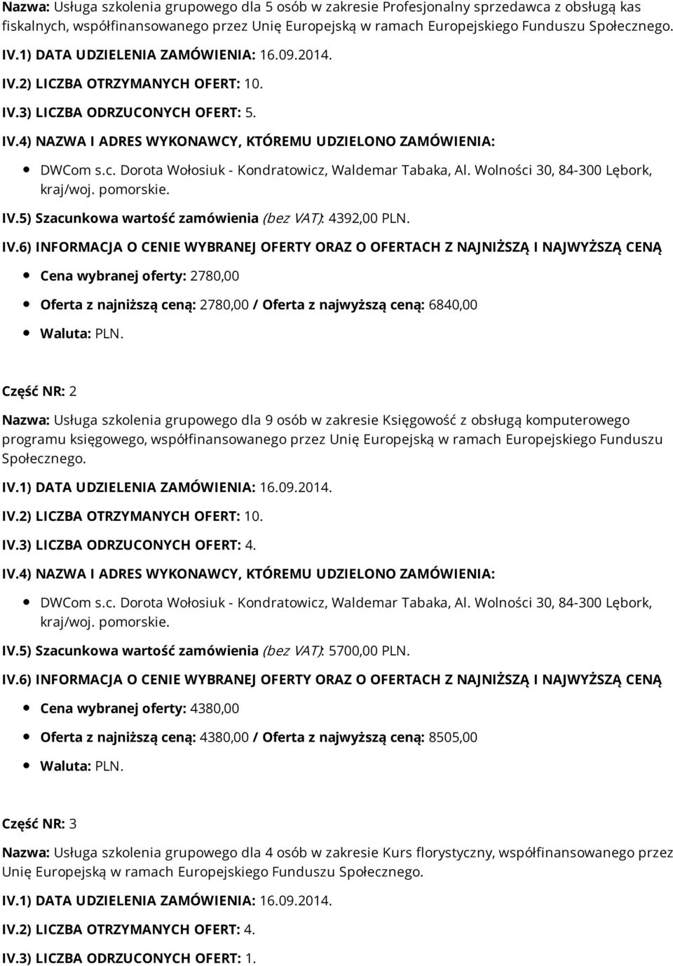 Cena wybranej oferty: 2780,00 Oferta z najniższą ceną: 2780,00 / Oferta z najwyższą ceną: 6840,00 Część NR: 2 Nazwa: Usługa szkolenia grupowego dla 9 osób w zakresie Księgowość z obsługą