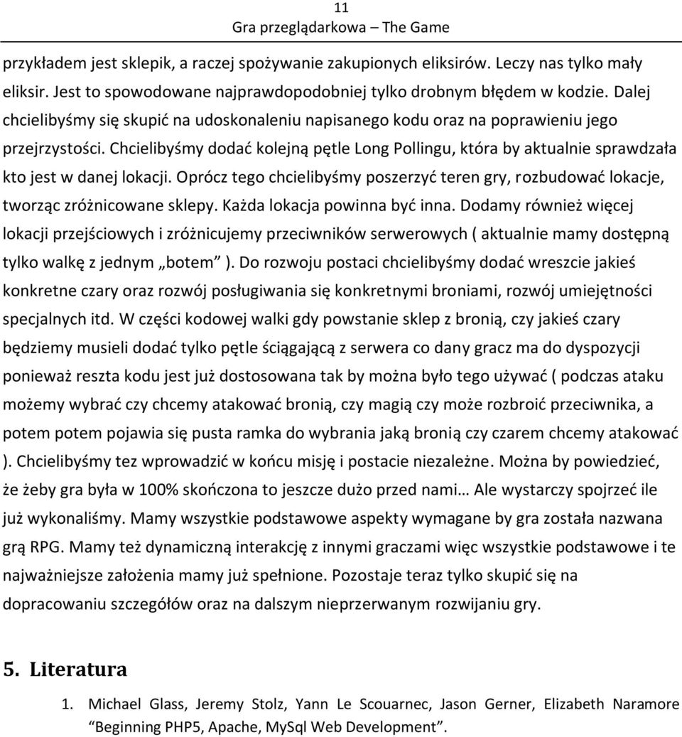 Chcielibyśmy dodad kolejną pętle Long Pollingu, która by aktualnie sprawdzała kto jest w danej lokacji. Oprócz tego chcielibyśmy poszerzyd teren gry, rozbudowad lokacje, tworząc zróżnicowane sklepy.