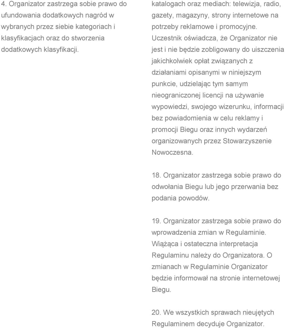 Uczestnik oświadcza, że Organizator nie jest i nie będzie zobligowany do uiszczenia jakichkolwiek opłat związanych z działaniami opisanymi w niniejszym punkcie, udzielając tym samym nieograniczonej