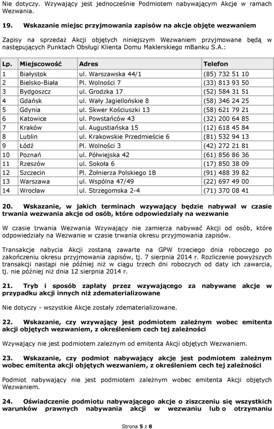 mbanku S.A.: Lp. Miejscowość Adres Telefon 1 Białystok ul. Warszawska 44/1 (85) 732 51 10 2 Bielsko-Biała Pl. Wolności 7 (33) 813 93 50 3 Bydgoszcz ul. Grodzka 17 (52) 584 31 51 4 Gdańsk ul.