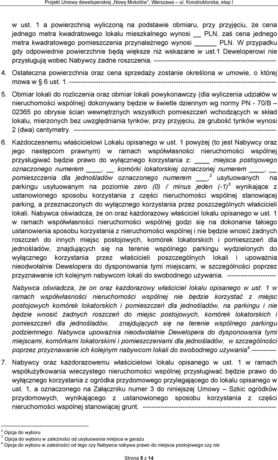 wynosi PLN. W przypadku gdy odpowiednie powierzchnie będą większe niż wskazane 1 Deweloperowi nie przysługują wobec Nabywcy żadne roszczenia. ------------------------------------------------------- 4.