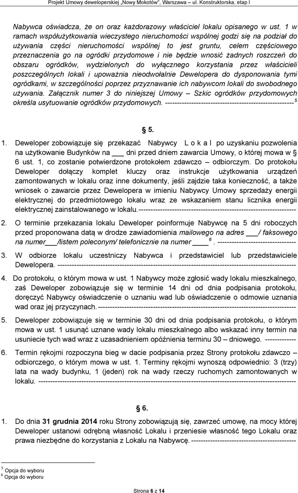 i nie będzie wnosić żadnych roszczeń do obszaru ogródków, wydzielonych do wyłącznego korzystania przez właścicieli poszczególnych lokali i upoważnia nieodwołalnie Dewelopera do dysponowania tymi