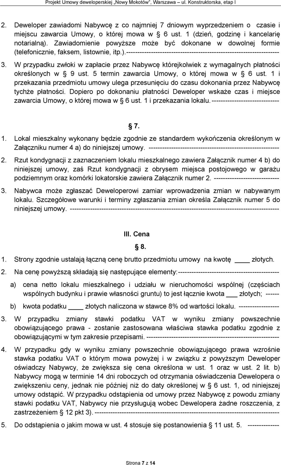 W przypadku zwłoki w zapłacie przez Nabywcę którejkolwiek z wymagalnych płatności określonych w 9 ust. 5 termin zawarcia Umowy, o której mowa w 6 ust.