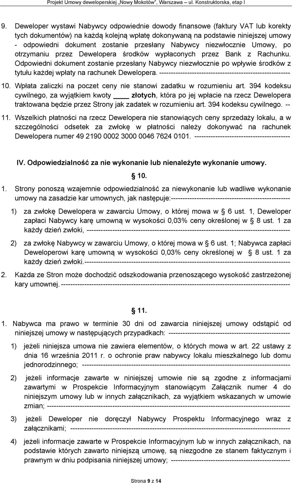 Odpowiedni dokument zostanie przesłany Nabywcy niezwłocznie po wpływie środków z tytułu każdej wpłaty na rachunek Dewelopera. -------------------------------------------------------- 10.