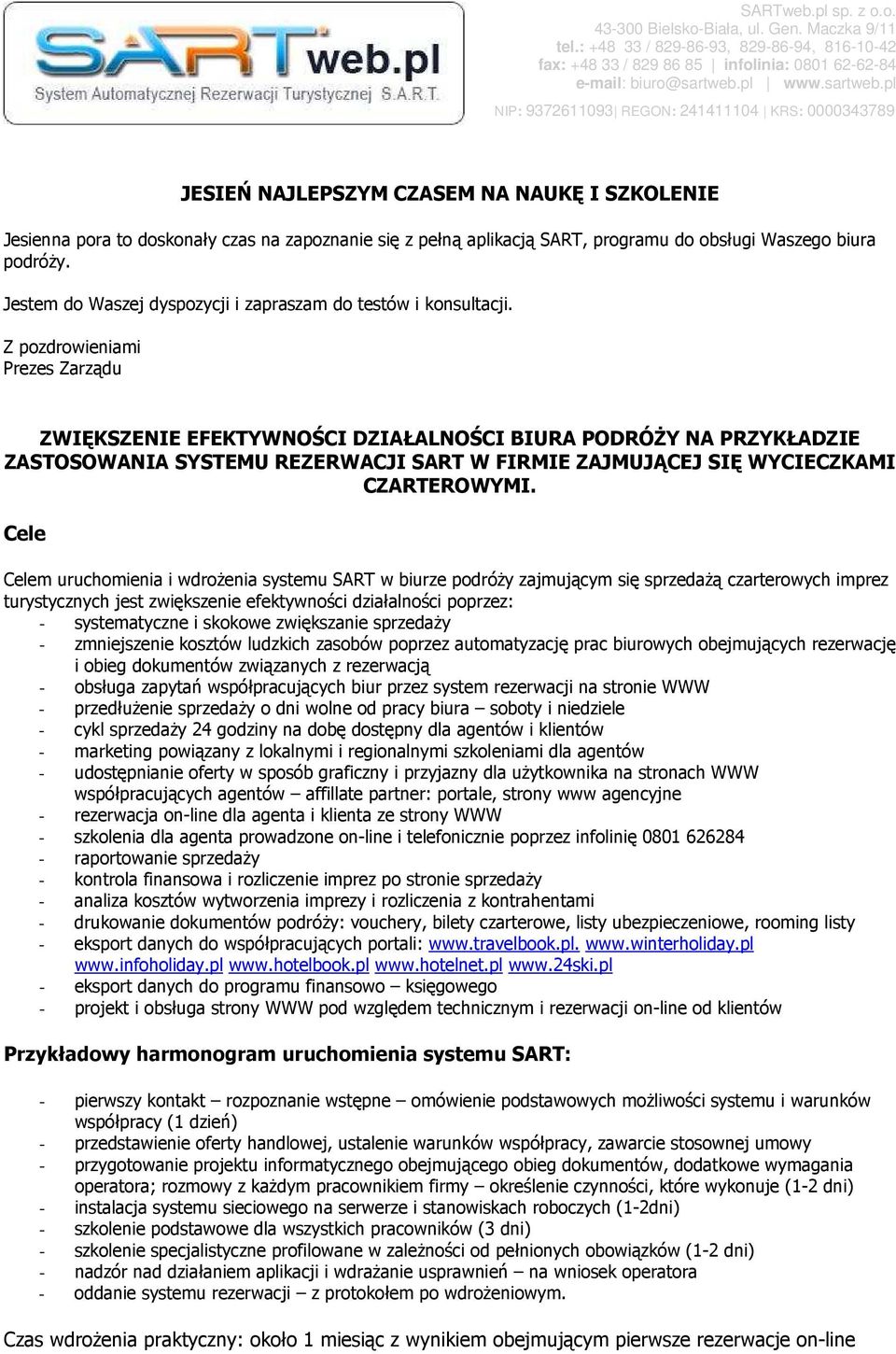 Z pozdrowieniami Prezes Zarządu ZWIĘKSZENIE EFEKTYWNOŚCI DZIAŁALNOŚCI BIURA PODRÓśY NA PRZYKŁADZIE ZASTOSOWANIA SYSTEMU REZERWACJI SART W FIRMIE ZAJMUJĄCEJ SIĘ WYCIECZKAMI CZARTEROWYMI.