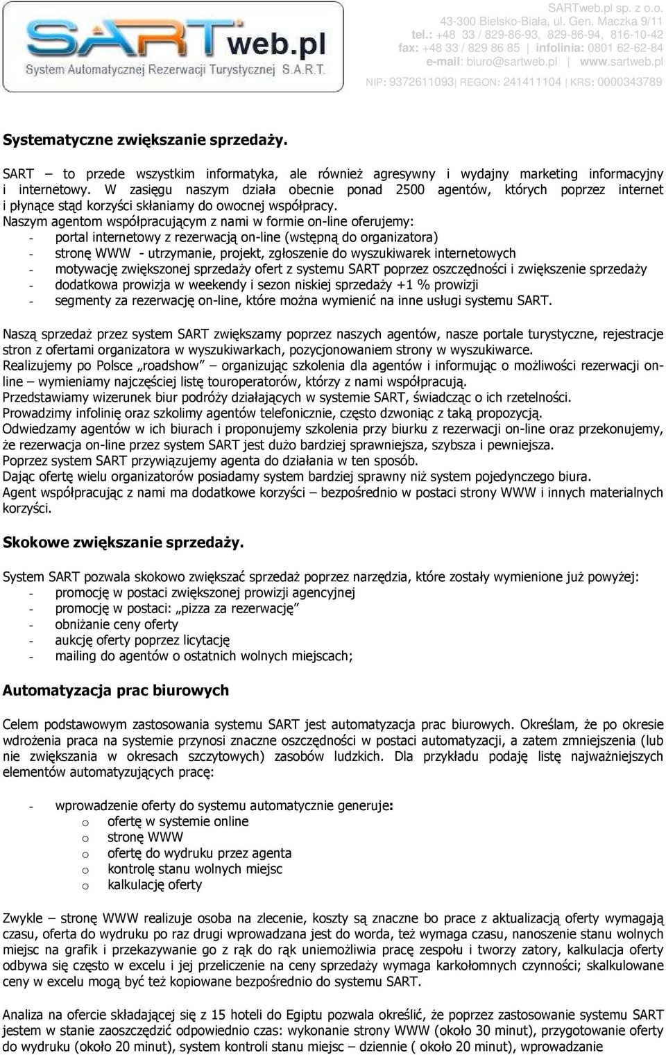 Naszym agentom współpracującym z nami w formie on-line oferujemy: - portal internetowy z rezerwacją on-line (wstępną do organizatora) - stronę WWW - utrzymanie, projekt, zgłoszenie do wyszukiwarek