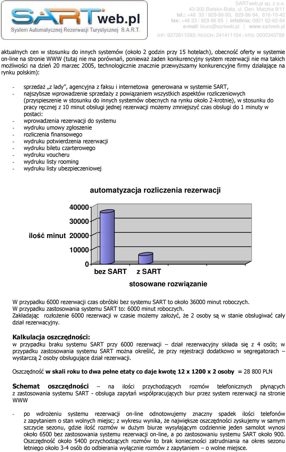 generowana w systemie SART, - najszybsze wprowadzenie sprzedaŝy z powiązaniem wszystkich aspektów rozliczeniowych (przyspieszenie w stosunku do innych systemów obecnych na rynku około 2-krotnie), w