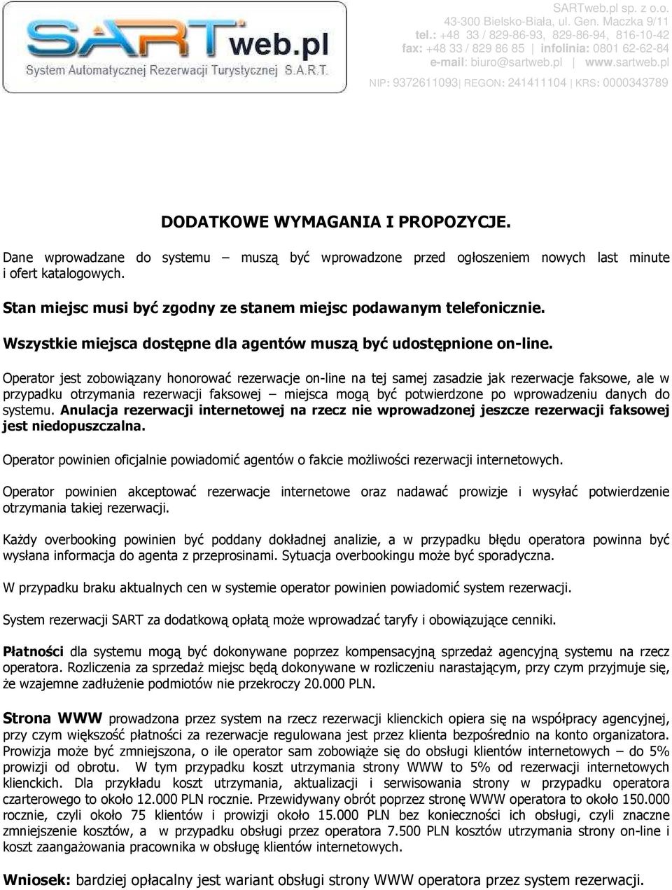 Operator jest zobowiązany honorować rezerwacje on-line na tej samej zasadzie jak rezerwacje faksowe, ale w przypadku otrzymania rezerwacji faksowej miejsca mogą być potwierdzone po wprowadzeniu