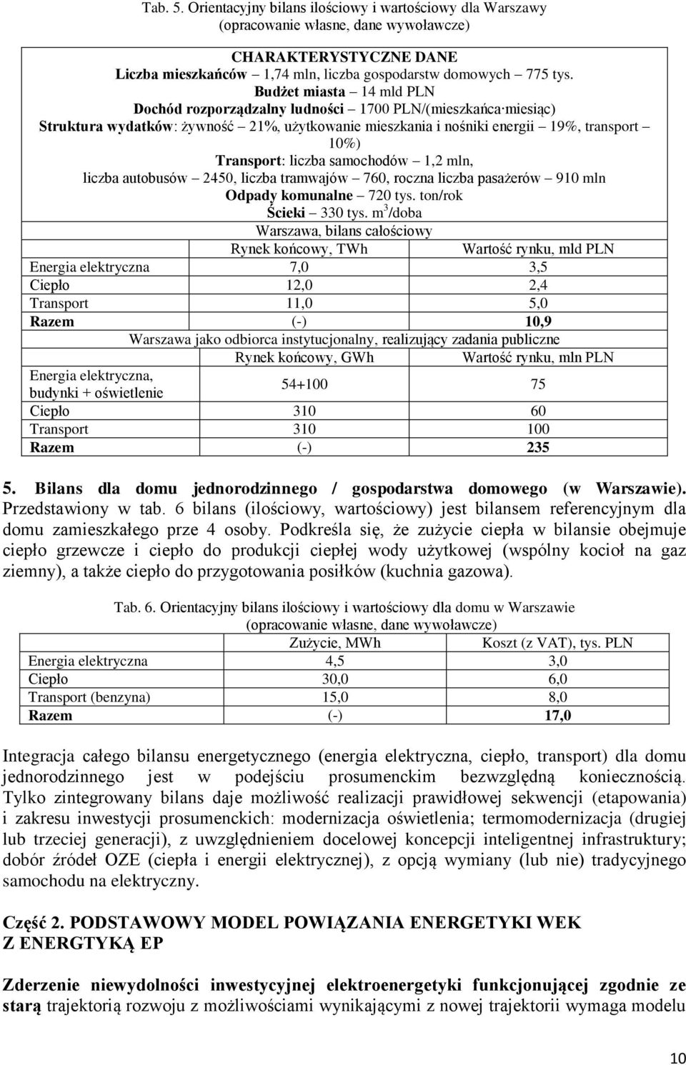 samochodów 1,2 mln, liczba autobusów 2450, liczba tramwajów 760, roczna liczba pasażerów 910 mln Odpady komunalne 720 tys. ton/rok Ścieki 330 tys.