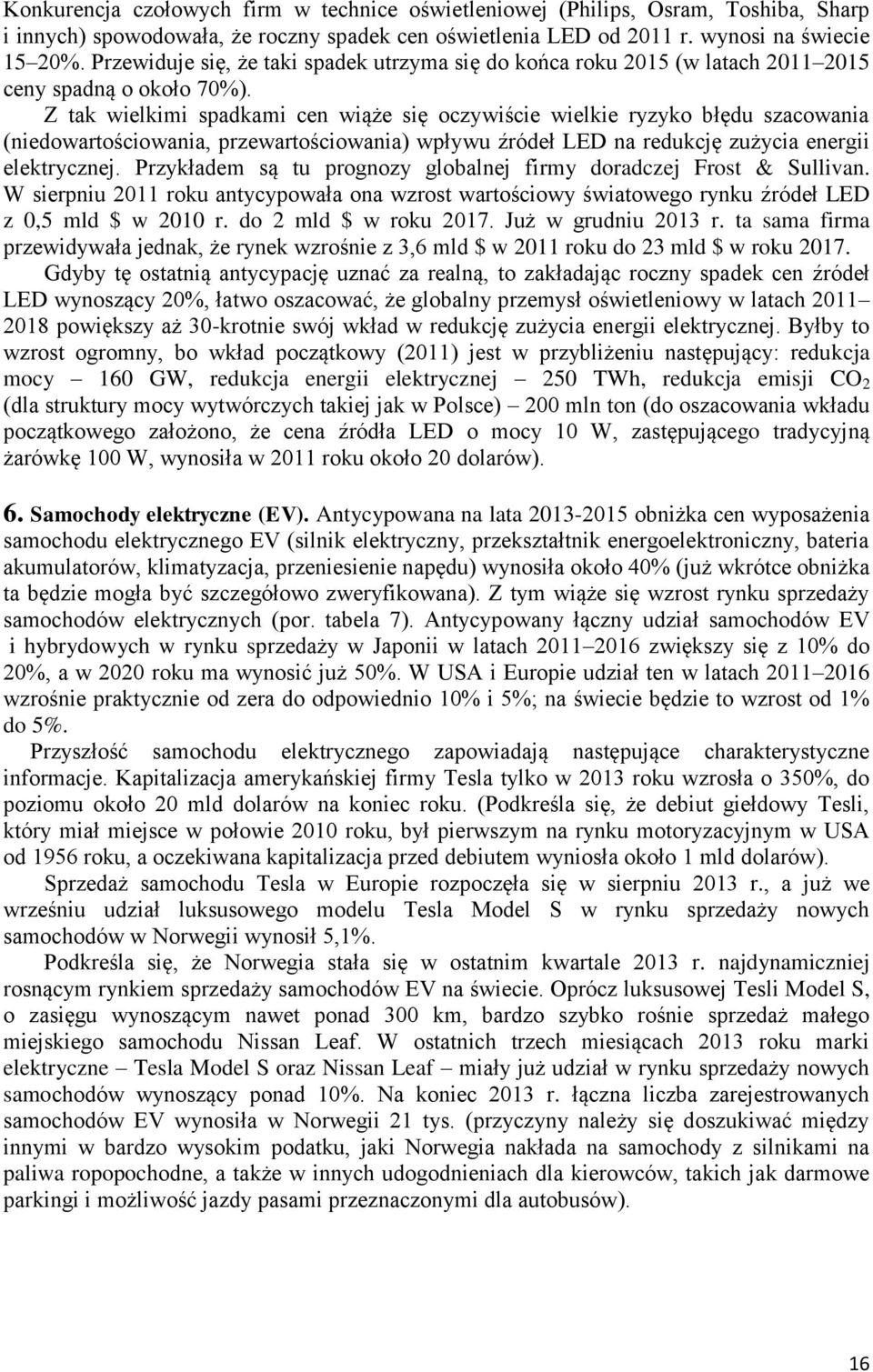 Z tak wielkimi spadkami cen wiąże się oczywiście wielkie ryzyko błędu szacowania (niedowartościowania, przewartościowania) wpływu źródeł LED na redukcję zużycia energii elektrycznej.