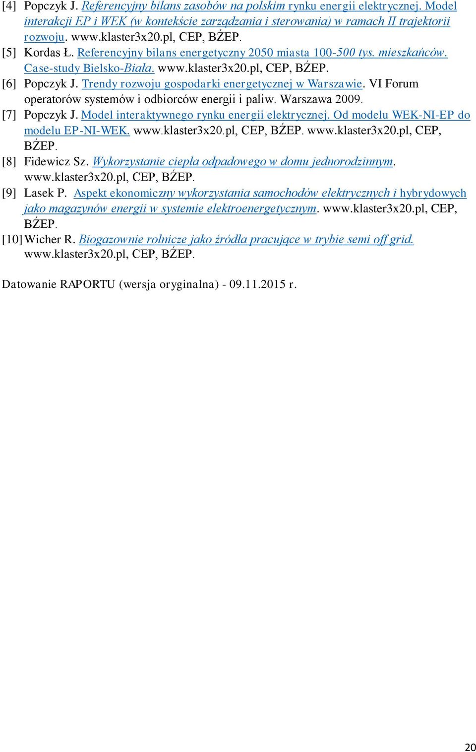 Trendy rozwoju gospodarki energetycznej w Warszawie. VI Forum operatorów systemów i odbiorców energii i paliw. Warszawa 2009. [7] Popczyk J. Model interaktywnego rynku energii elektrycznej.