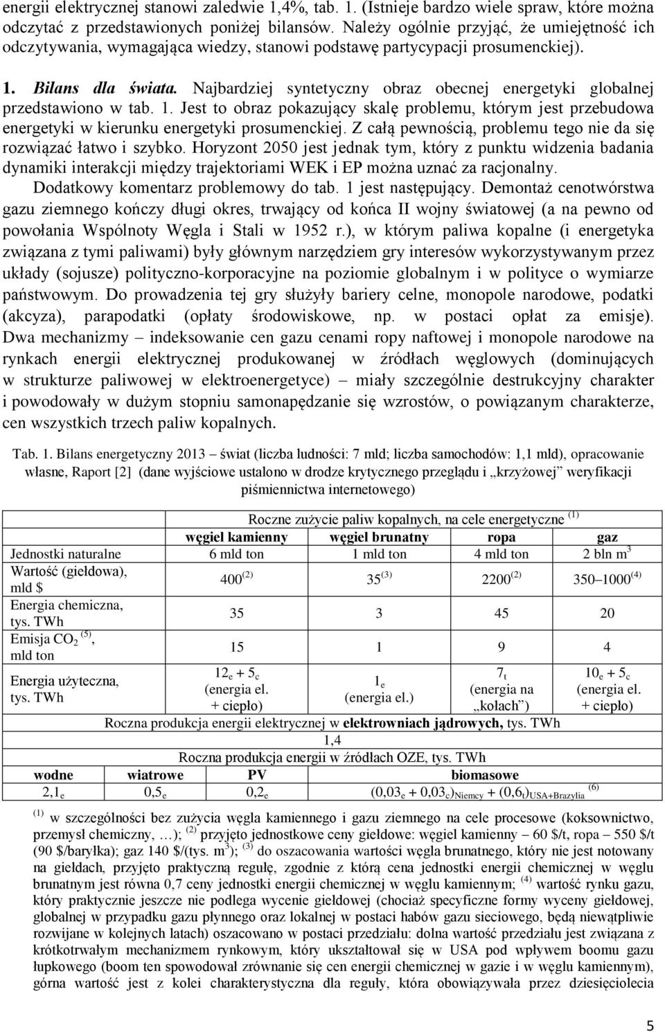 Najbardziej syntetyczny obraz obecnej energetyki globalnej przedstawiono w tab. 1. Jest to obraz pokazujący skalę problemu, którym jest przebudowa energetyki w kierunku energetyki prosumenckiej.