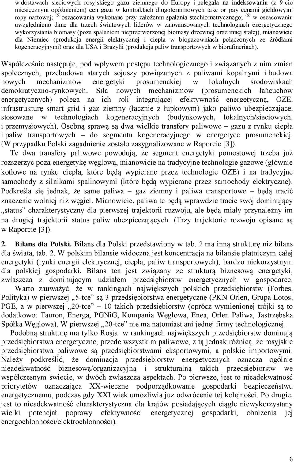 wykorzystania biomasy (poza spalaniem nieprzetworzonej biomasy drzewnej oraz innej stałej), mianowicie dla Niemiec (produkcja energii elektrycznej i ciepła w biogazowniach połączonych ze źródłami