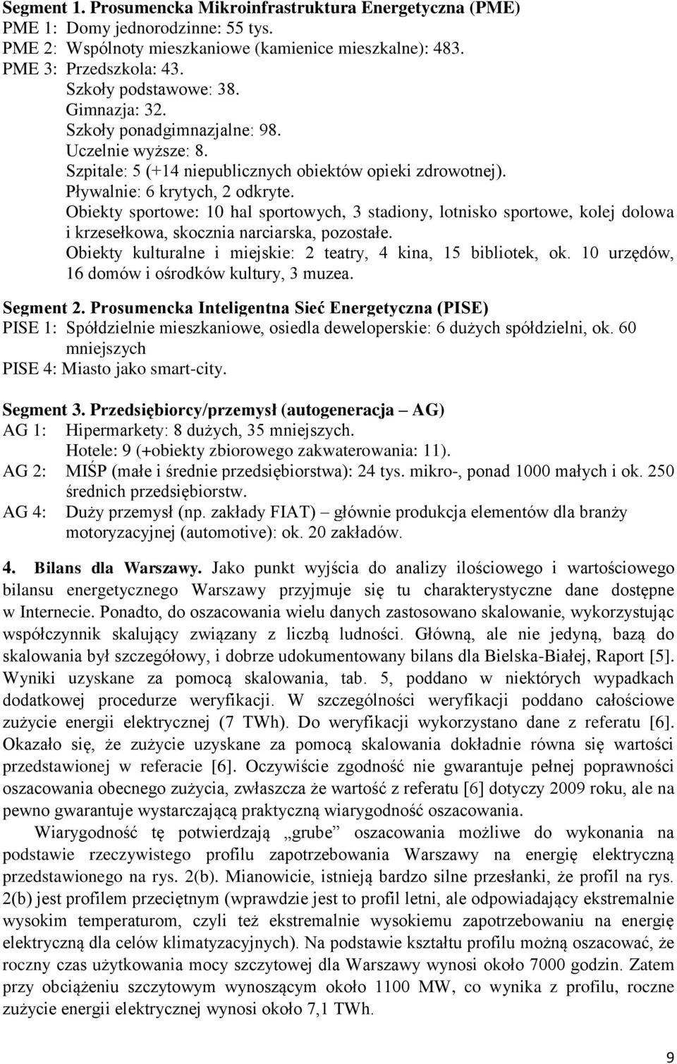 Obiekty sportowe: 10 hal sportowych, 3 stadiony, lotnisko sportowe, kolej dolowa i krzesełkowa, skocznia narciarska, pozostałe. Obiekty kulturalne i miejskie: 2 teatry, 4 kina, 15 bibliotek, ok.