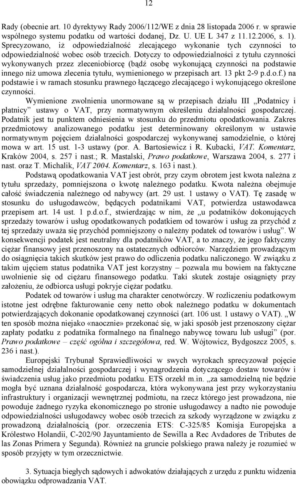 Dotyczy to odpowiedzialności z tytułu czynności wykonywanych przez zleceniobiorcę (bądź osobę wykonującą czynności na podstawie innego niż umowa zlecenia tytułu, wymienionego w przepisach art.