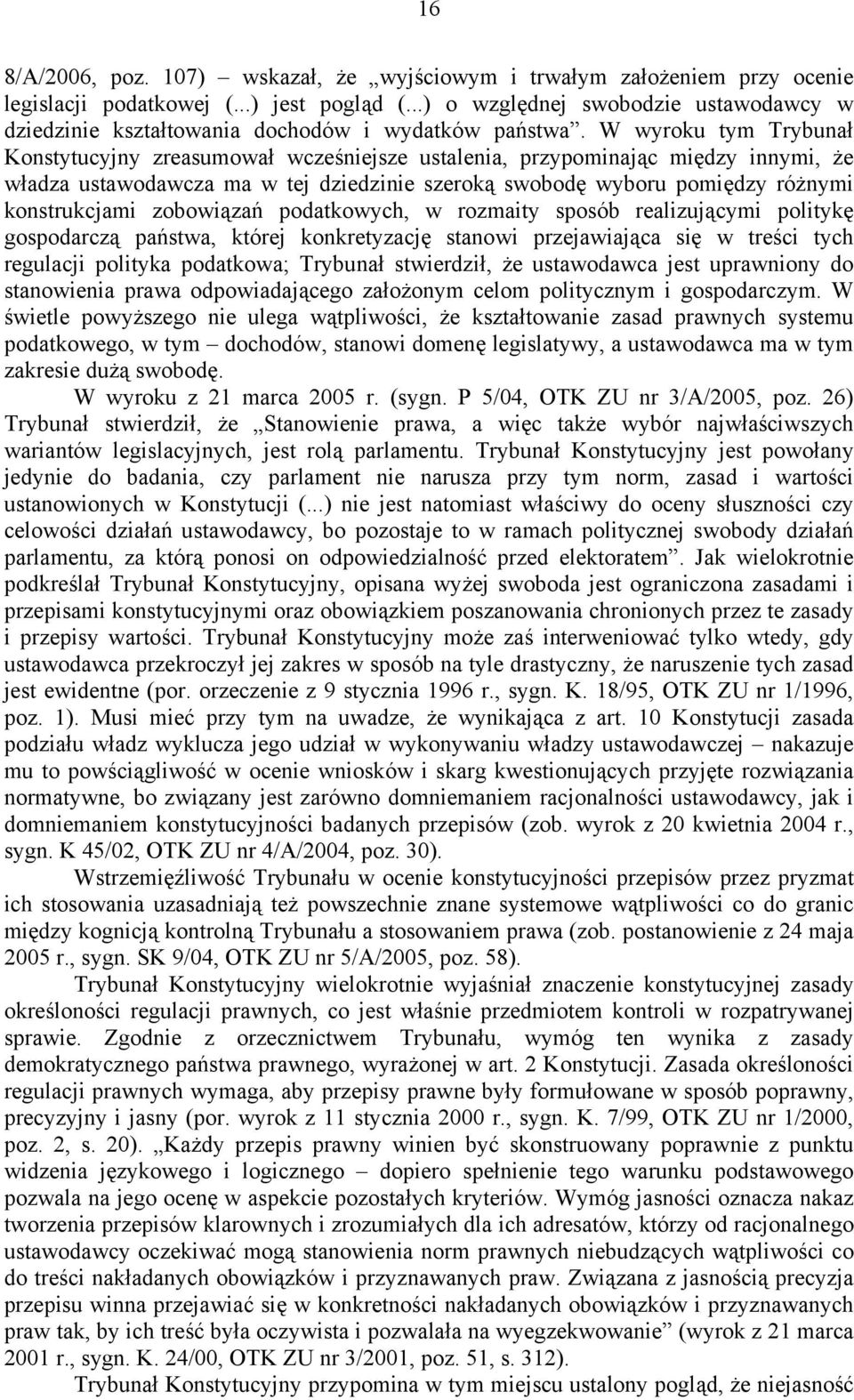 W wyroku tym Trybunał Konstytucyjny zreasumował wcześniejsze ustalenia, przypominając między innymi, że władza ustawodawcza ma w tej dziedzinie szeroką swobodę wyboru pomiędzy różnymi konstrukcjami