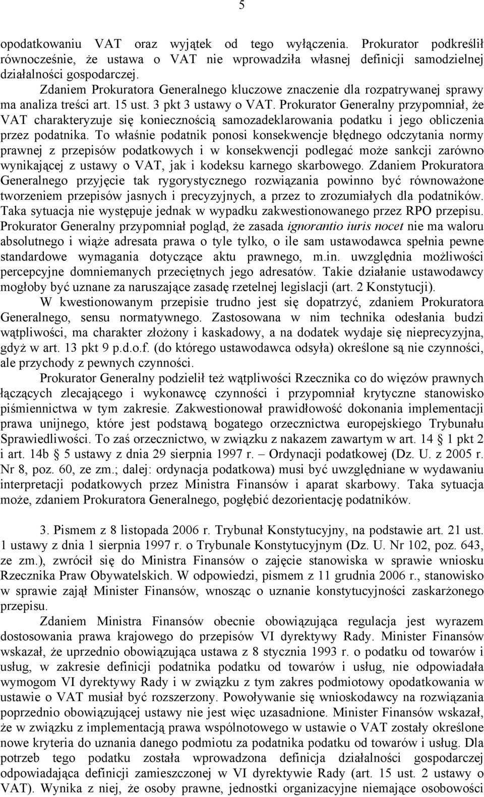 Prokurator Generalny przypomniał, że VAT charakteryzuje się koniecznością samozadeklarowania podatku i jego obliczenia przez podatnika.