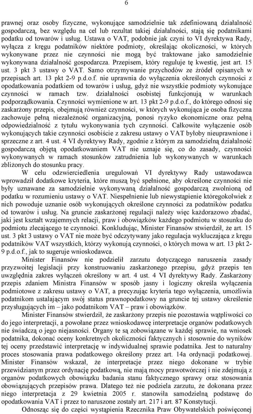 samodzielnie wykonywana działalność gospodarcza. Przepisem, który reguluje tę kwestię, jest art. 15 ust. 3 pkt 3 ustawy o VAT. Samo otrzymywanie przychodów ze źródeł opisanych w przepisach art.