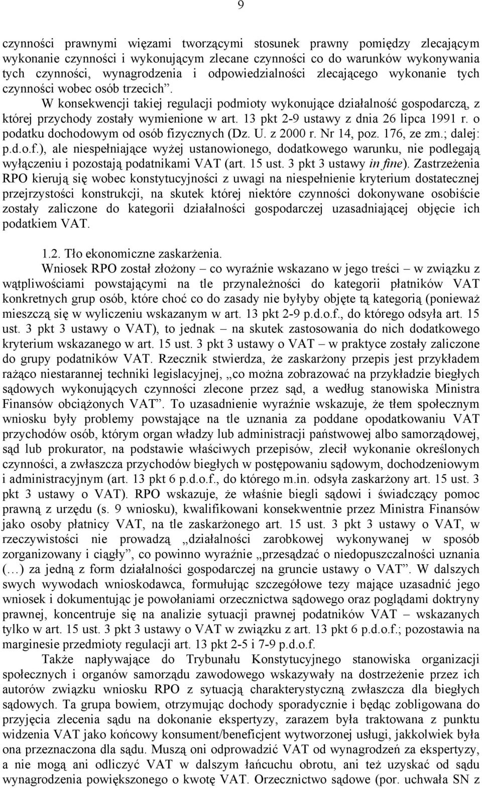 13 pkt 2-9 ustawy z dnia 26 lipca 1991 r. o podatku dochodowym od osób fizycznych (Dz. U. z 2000 r. Nr 14, poz. 176, ze zm.; dalej: p.d.o.f.), ale niespełniające wyżej ustanowionego, dodatkowego warunku, nie podlegają wyłączeniu i pozostają podatnikami VAT (art.