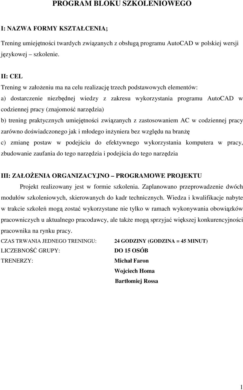 trening praktycznych umiejętności związanych z zastosowaniem AC w codziennej pracy zarówno doświadczonego jak i młodego inŝyniera bez względu na branŝę c) zmianę postaw w podejściu do efektywnego