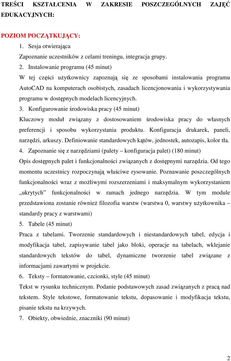 dostępnych modelach licencyjnych. 3. Konfigurowanie środowiska pracy (45 minut) Kluczowy moduł związany z dostosowaniem środowiska pracy do własnych preferencji i sposobu wykorzystania produktu.