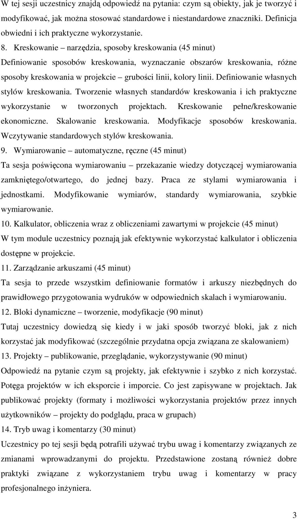 Kreskowanie narzędzia, sposoby kreskowania (45 minut) Definiowanie sposobów kreskowania, wyznaczanie obszarów kreskowania, róŝne sposoby kreskowania w projekcie grubości linii, kolory linii.